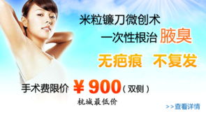 杭州虹桥医院腋臭科 米粒镰刀微创治疗腋臭900元优惠权威